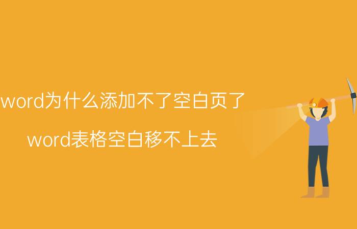 word为什么添加不了空白页了 word表格空白移不上去？